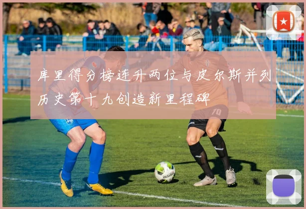 库里得分榜连升两位与皮尔斯并列历史第十九创造新里程碑
